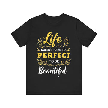 Life Doesn't Have To Be Perfect To Be Beautiful Tshirt