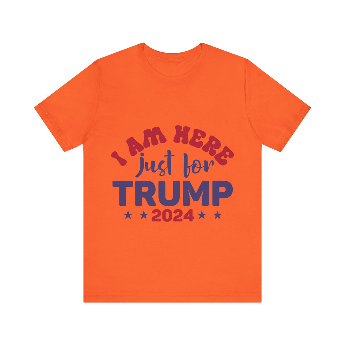 I Am Here Just For Trump 2024 Tshirt