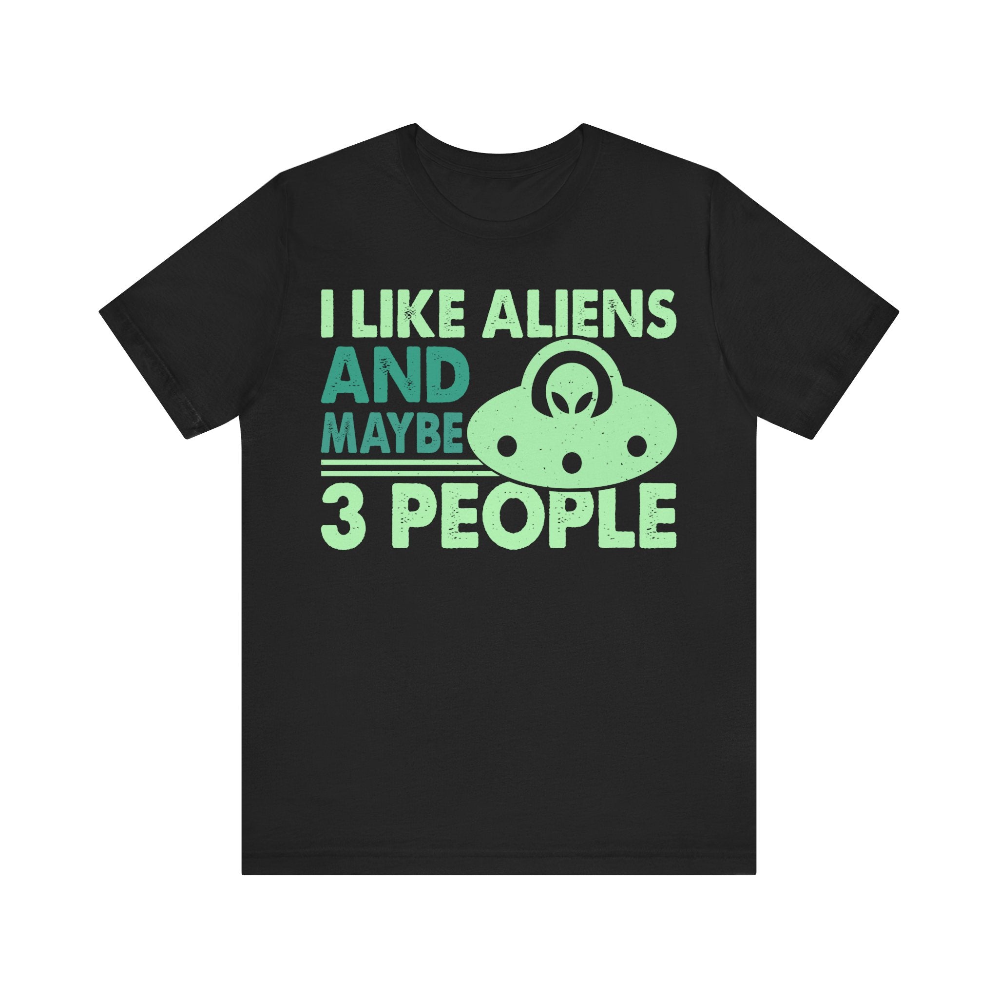 I Like Aliens And Maybe 3 People Tshirt