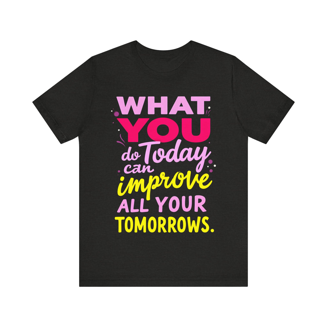 What You Do Today Can Improve All Your Tomorrows. Tshirt