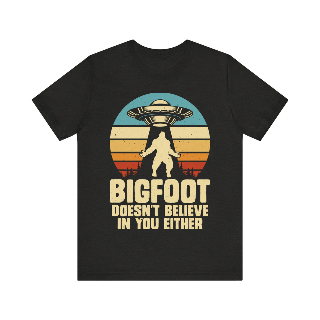 Bigfoot Doesn't Believe In You Either Tshirt