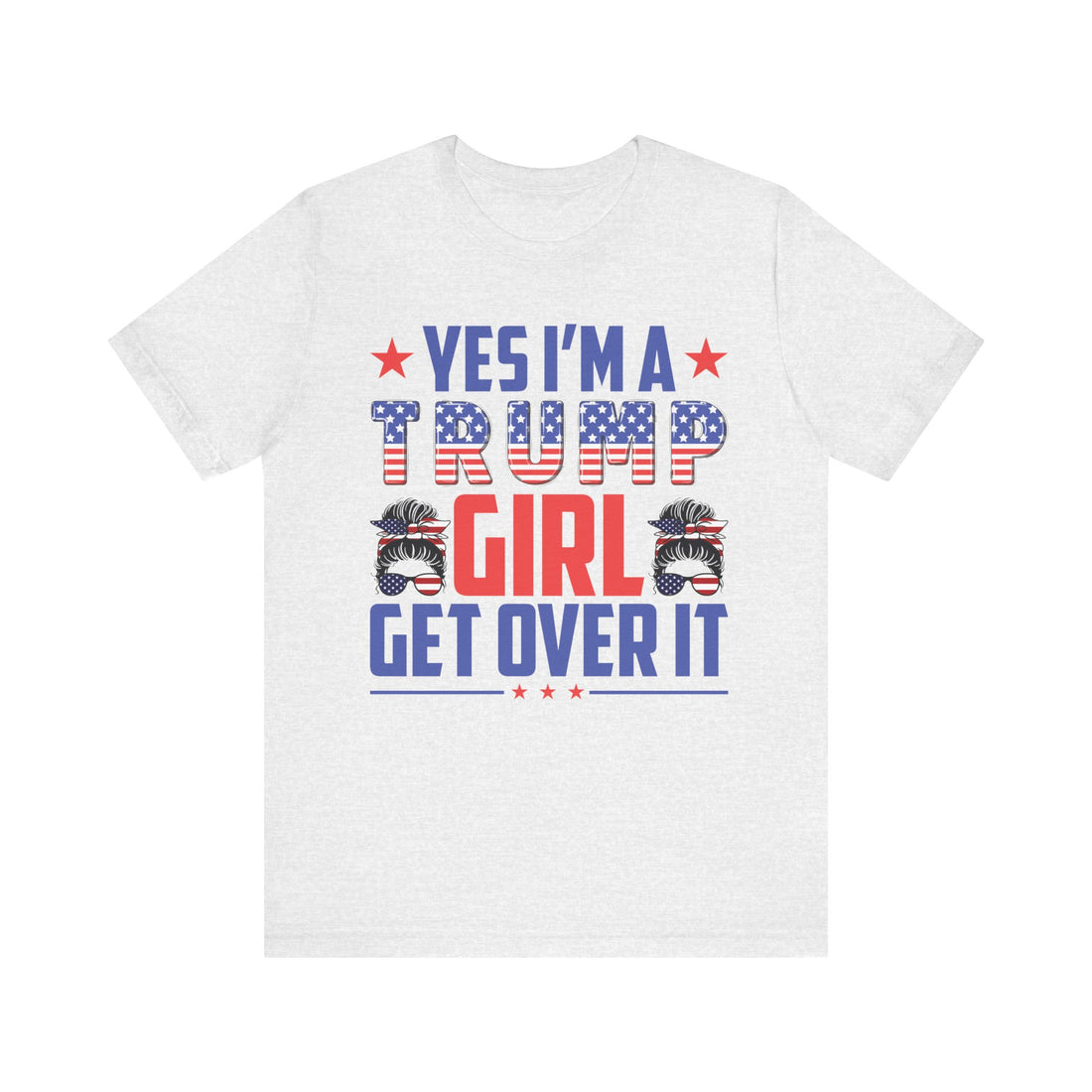 Yes I'm A Trump Girl Get Over It Tshirt