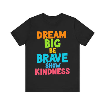 Dream Big Be Brave Show Kindness Tshirt