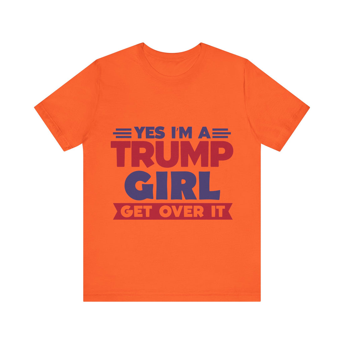 Yes I'm A Trump Girl Get Over It Tshirt