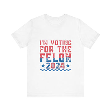 I'm Voting For The Felon 2024 Tshirt