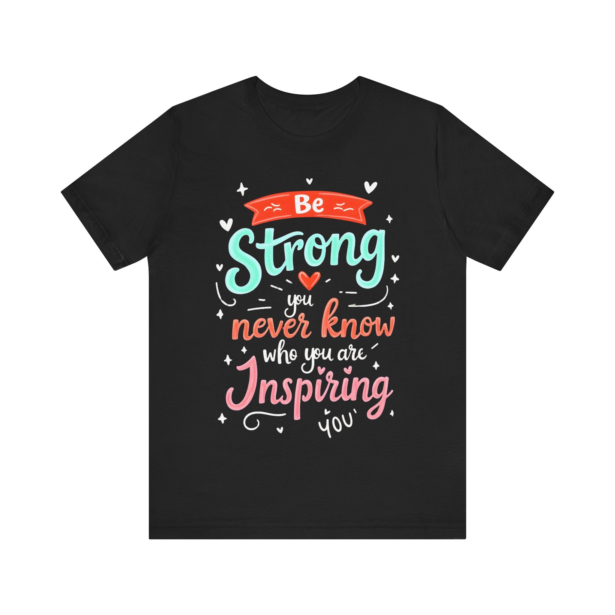 Be Strong You Never Know Who You Are Inspiring Tshirt