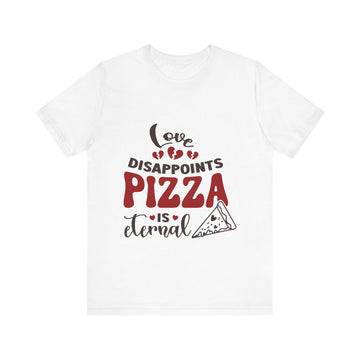 Love Disappoints, Pizza Is Eternal 🍕 Tshirt