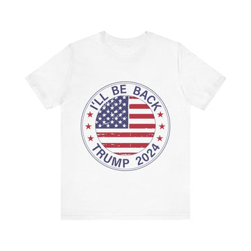 I'll Be Back Trump 2024 Tshirt