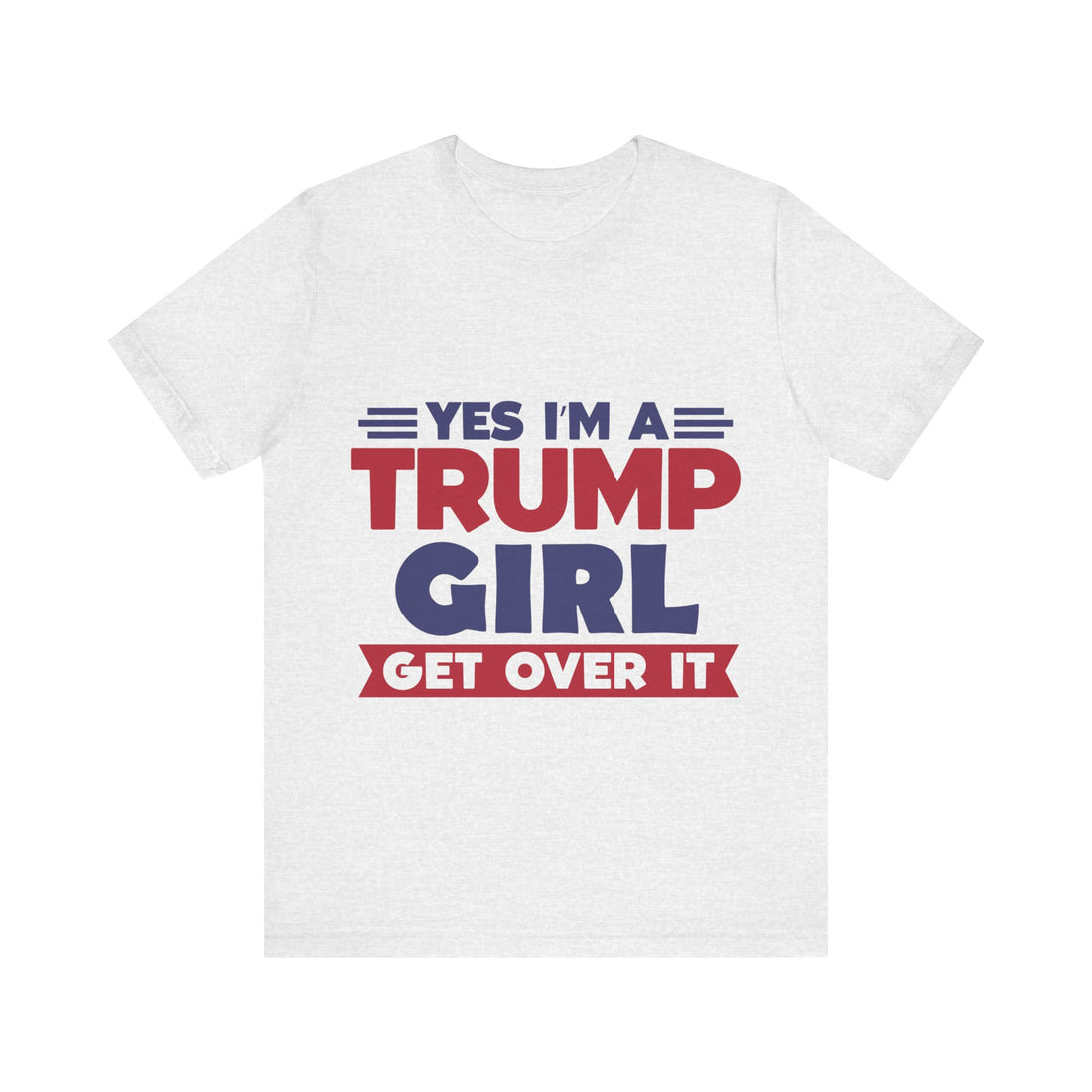 Yes I'm A Trump Girl Get Over It Tshirt