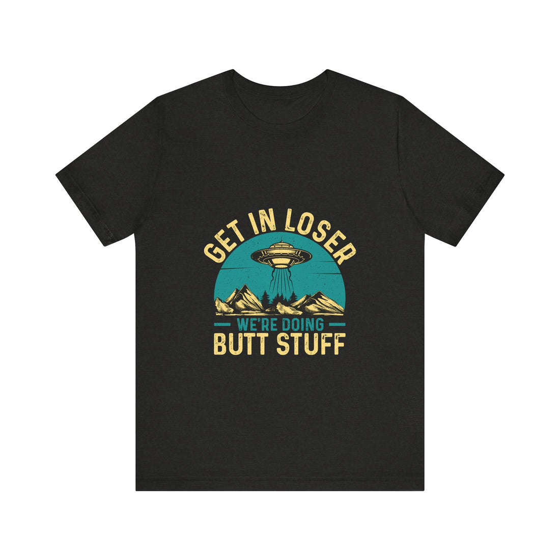 Get In Loser We're Doing Butt Stuff Tshirt