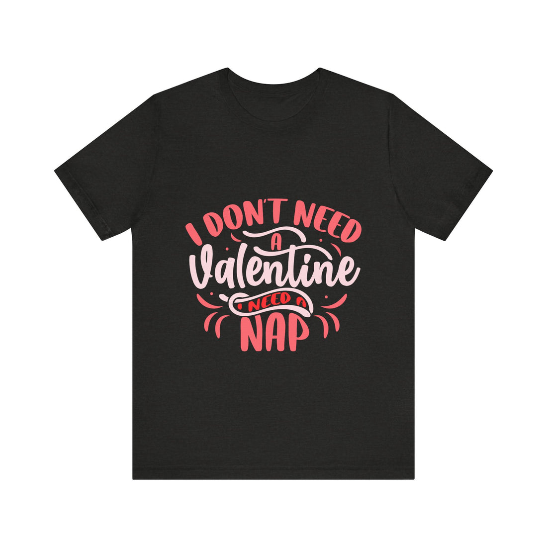 I Don't Need A Valentine I Need A Nap Tshirt