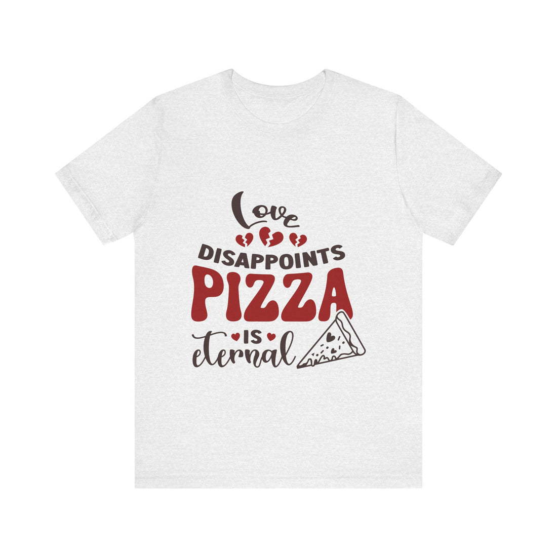 Love Disappoints, Pizza Is Eternal 🍕 Tshirt