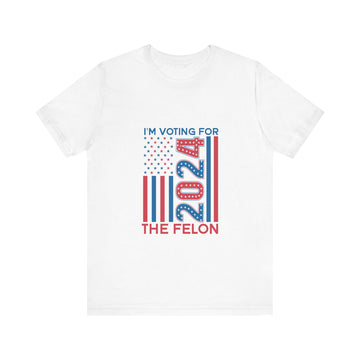 I'm Voting For 2024 The Felon Tshirt