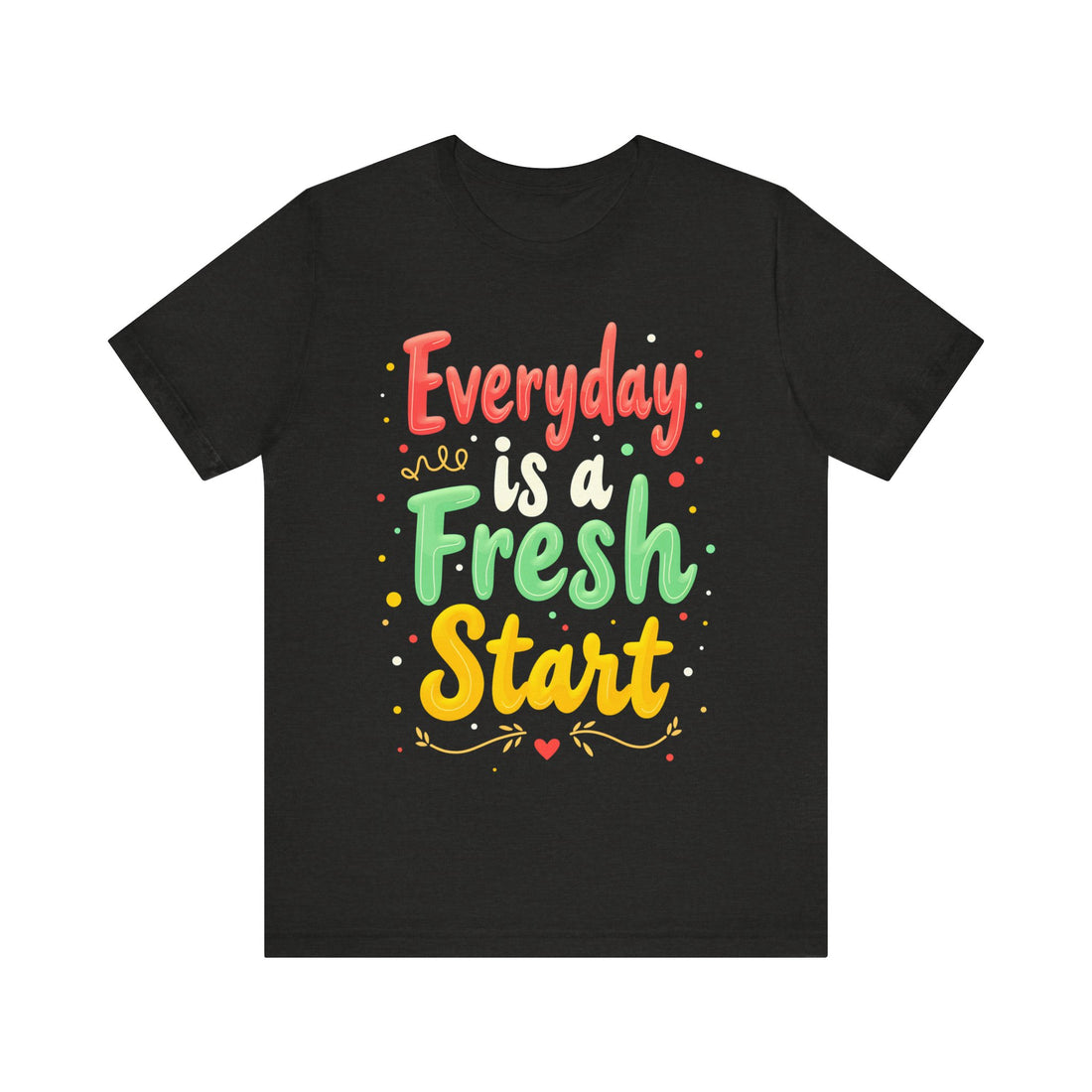 Everyday Is A Fresh Start Tshirt