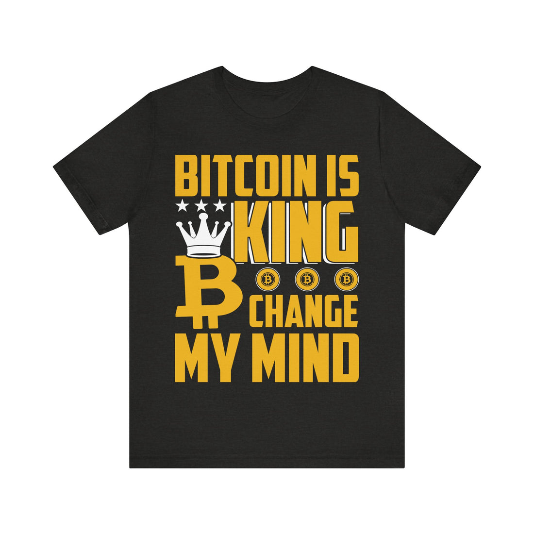 Bitcoin Is King 👑 Change My Mind Tshirt