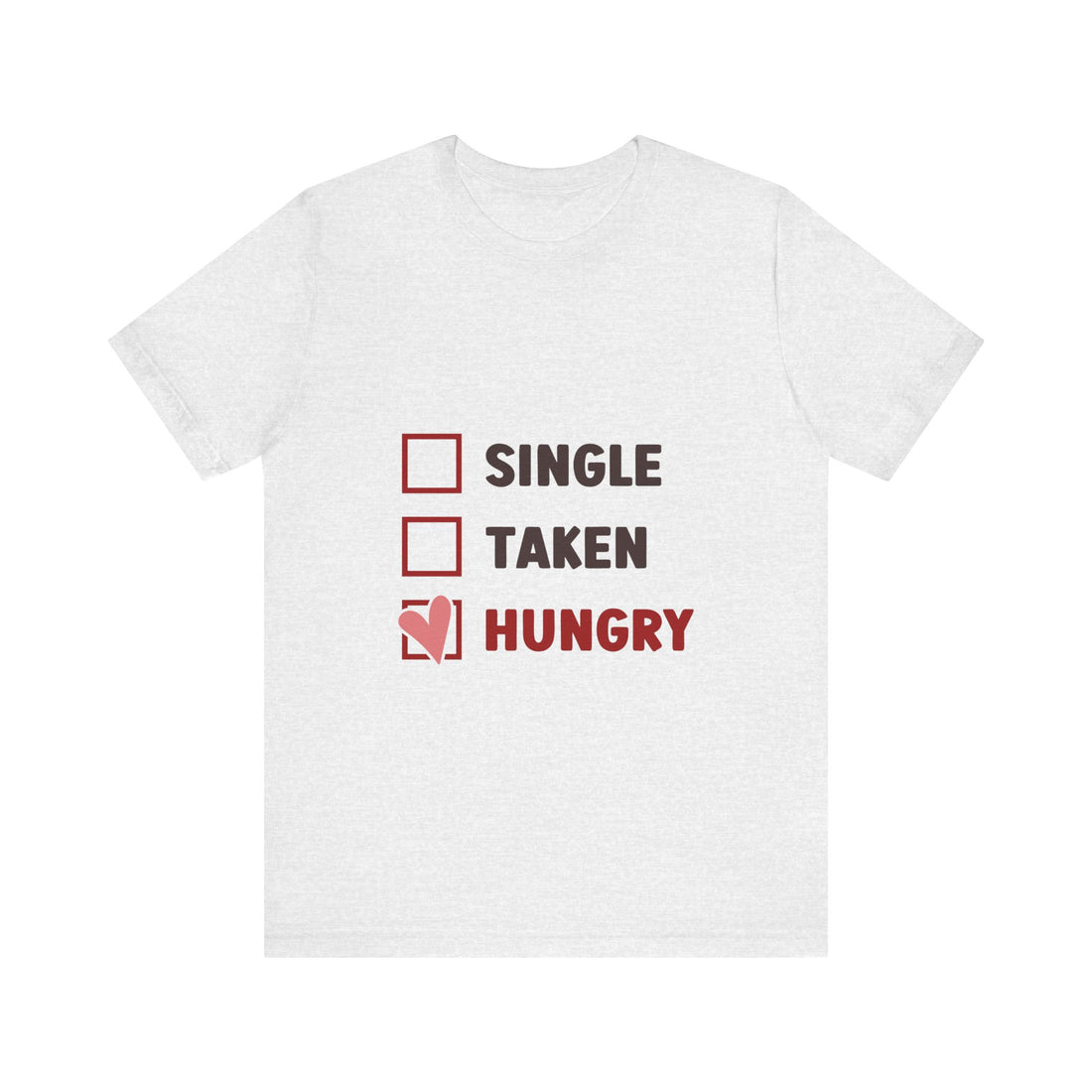 ☐ Single ☐ Taken ❤ Hungry Tshirt