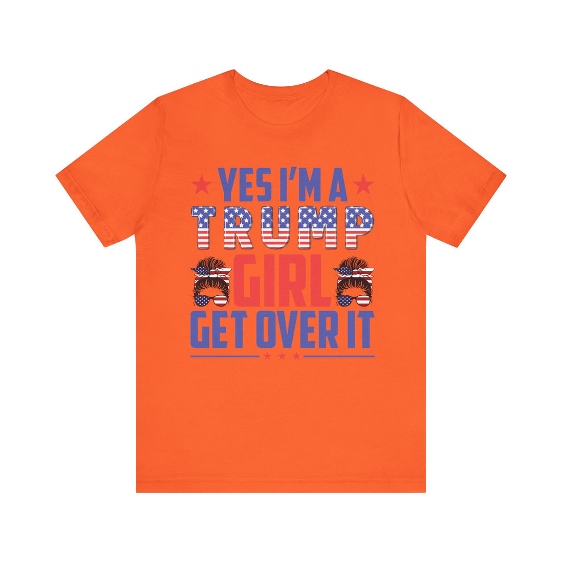 Yes I'm A Trump Girl Get Over It Tshirt