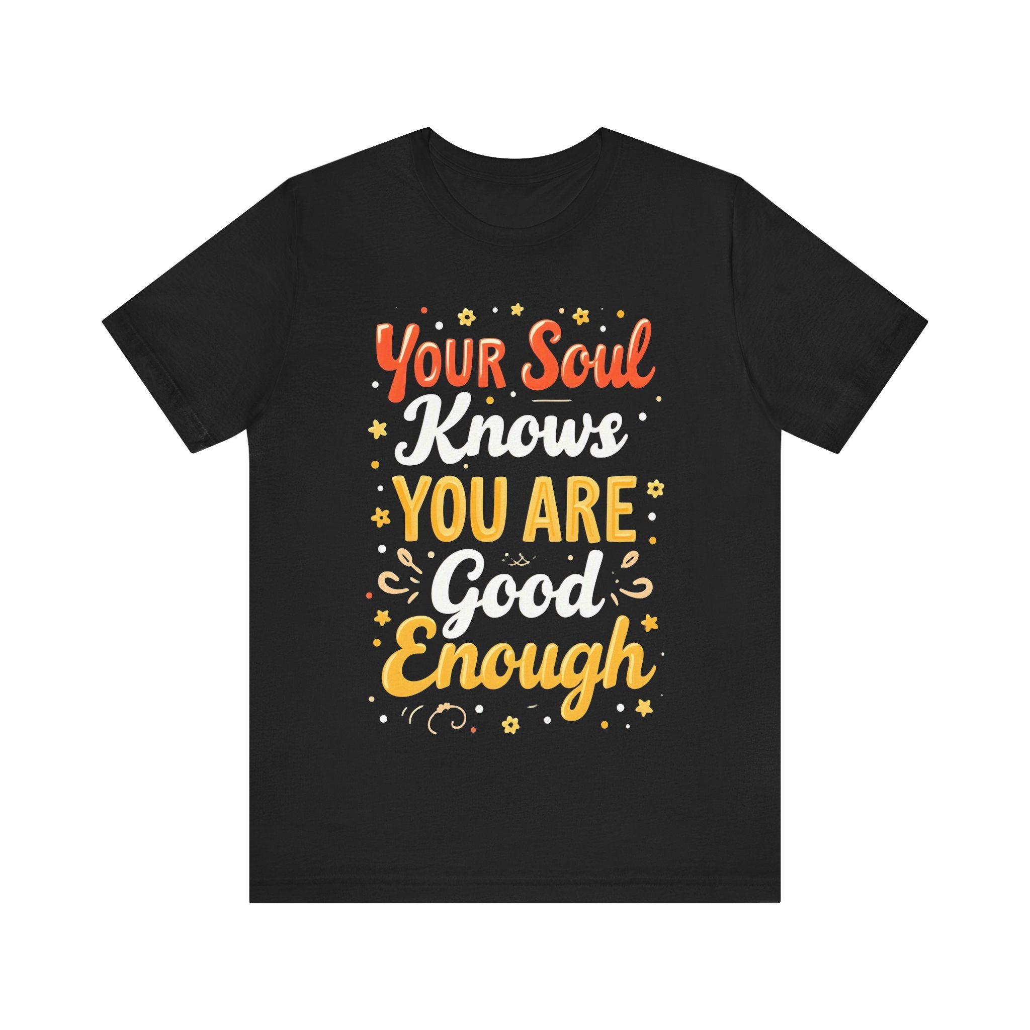 Your Soul Knows You Are Good Enough Tshirt