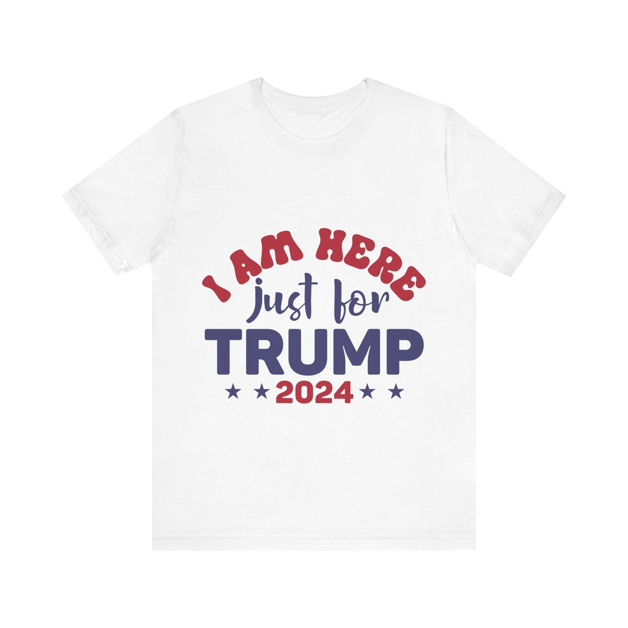 I Am Here Just For Trump 2024 Tshirt