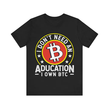 I Don't Need An Education I Own Btc Tshirt