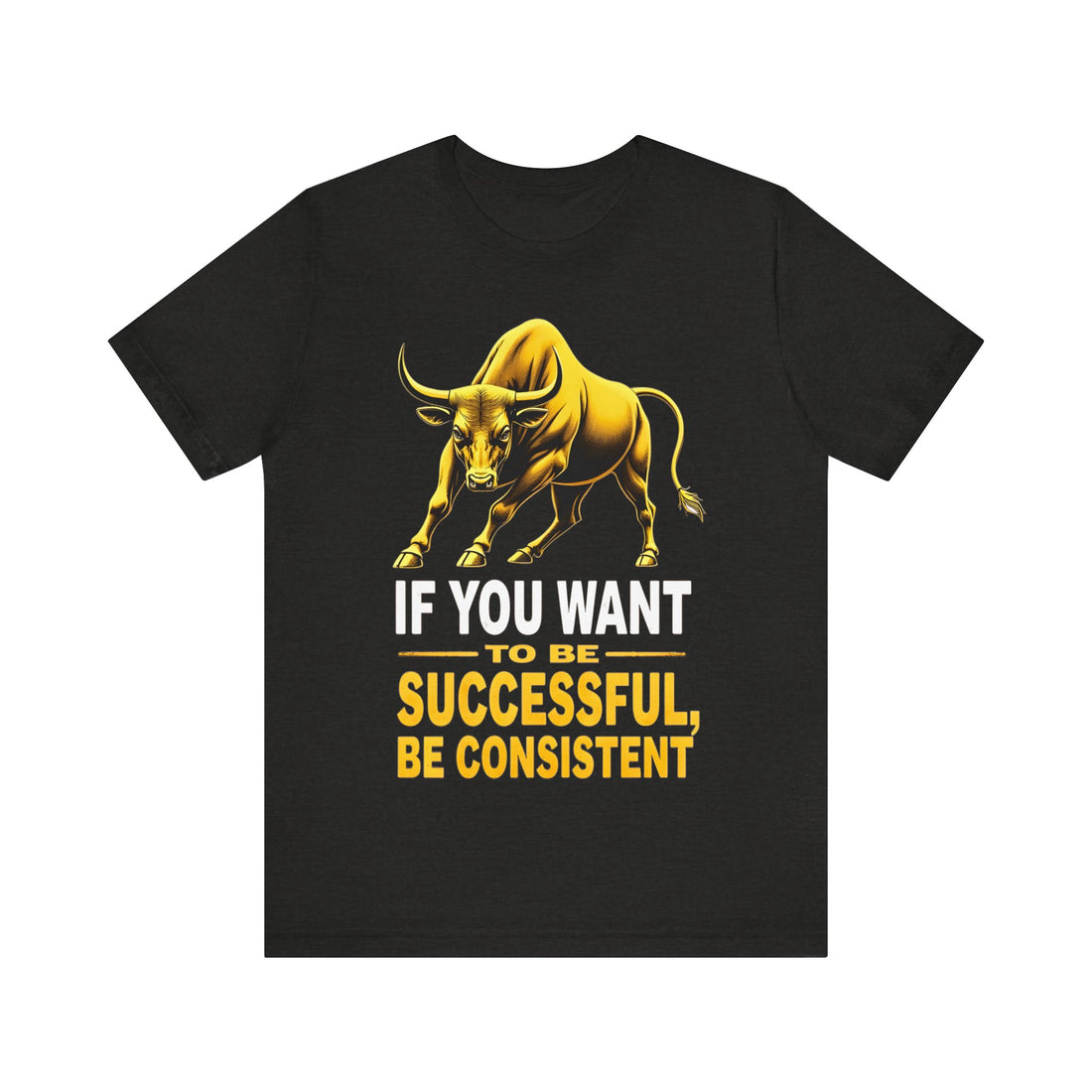 If You Want To Be Successful, Be Consistent Tshirt