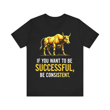 If You Want To Be Successful, Be Consistent. Tshirt