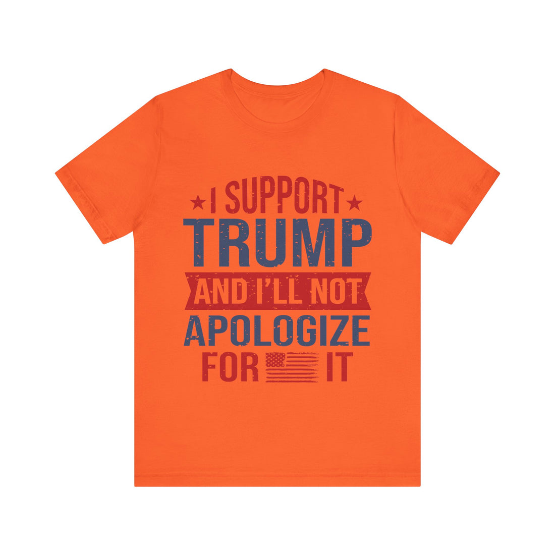 I Support Trump And I'll Not Apologize For It Tshirt