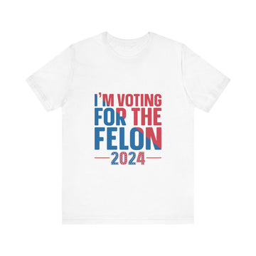 I'm Voting For The Felon 2024 Tshirt