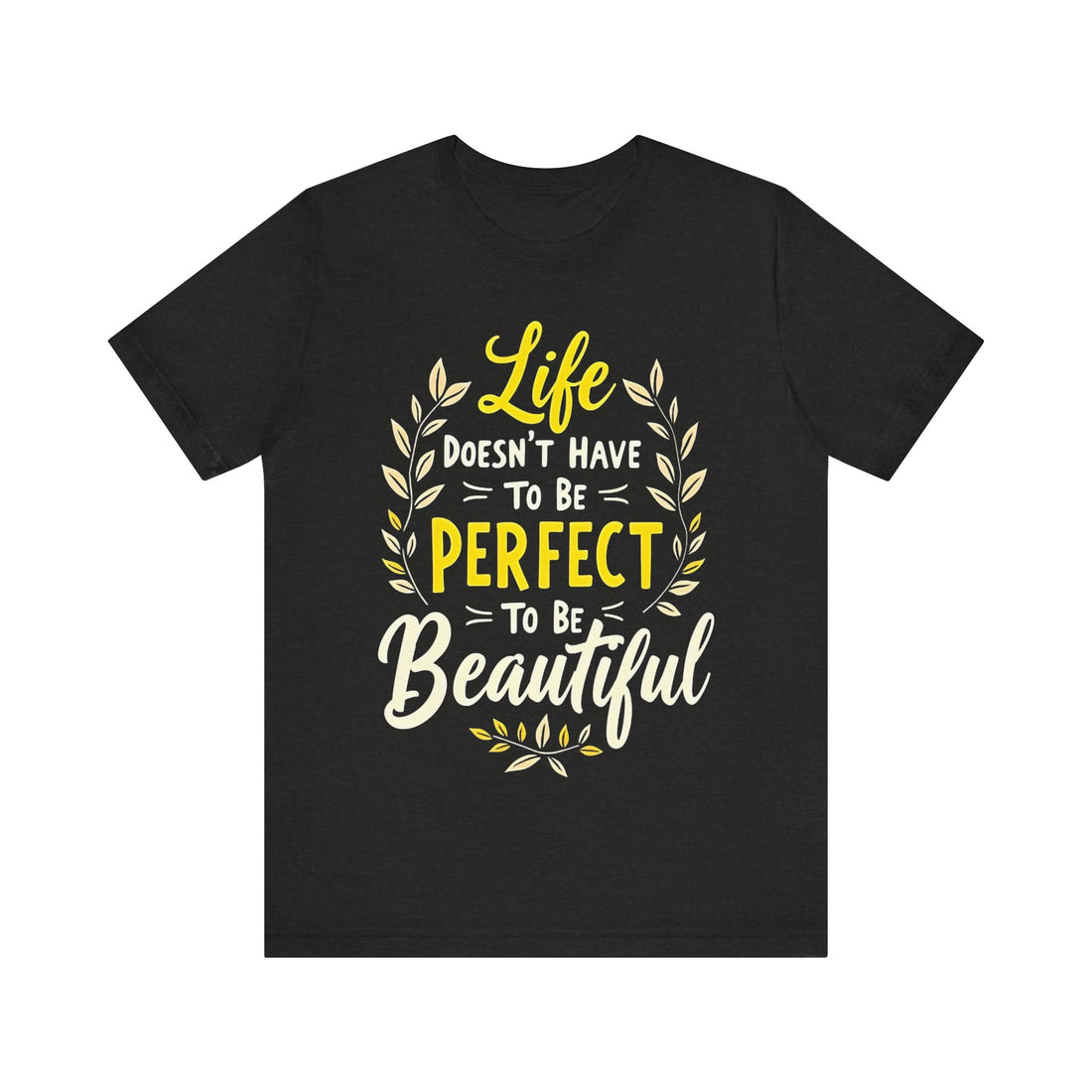 Life Doesn't Have To Be Perfect To Be Beautiful Tshirt