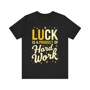 Luck Is A Product Of Hard Work Tshirt