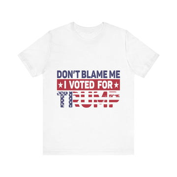 Don't Blame Me I Voted For Trump Tshirt